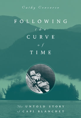 Following the Curve of Time: The Legendary M. Wylie Blanchet by Converse, Cathy