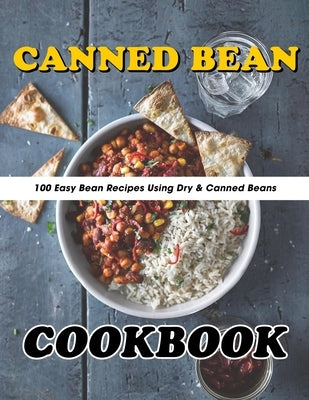 Canned Bean Cookbook: 100 Easy Bean Recipes Using Dry & Canned Beans by Schiller, Marilie