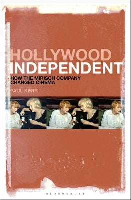 Hollywood Independent: How the Mirisch Company Changed Cinema by Kerr, Paul