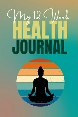 My 12 Week Health Journal: This mindfulness-themed health journal is perfect for those seeking wellness. With its charming cover that inspires mi by Publishing, Creative Visions