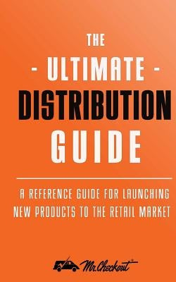 Ultimate Distribution Guide: A Reference Guide for Launching New Products Into The Retail Market by Goldstein, Joel a.