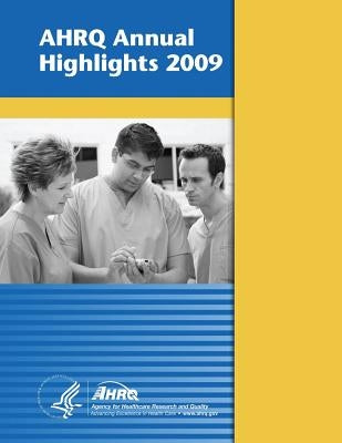 AHRQ Annual Highlights, 2009 by And Quality, Agency for Healthcare Resea