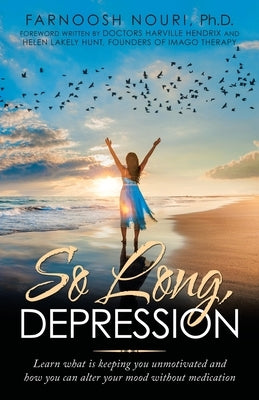 So Long, Depression: Learn What Is Keeping You Unmotivated and How You Can Alter Your Mood Without Medication by Nouri, Farnoosh