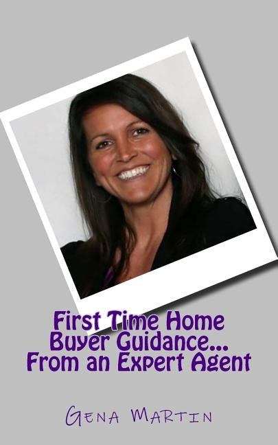 First Time Home Buyer Guidance...From an Expert Agent by Martin, Gena