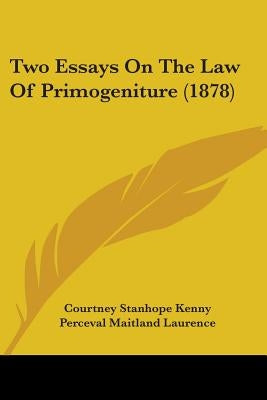 Two Essays On The Law Of Primogeniture (1878) by Kenny, Courtney Stanhope