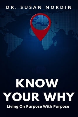Know Your Why: Living On Purpose With Purpose by Nordin, Susan