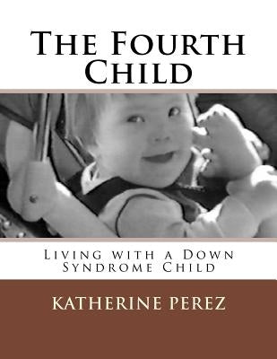 The Fourth Child: Living with a Down Syndrome Child by Perez, Katherine R.