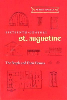 Sixteenth-Century St. Augustine: The People and Their Homes by Manucy, Albert