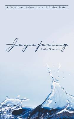 Joyspring: A Devotional Adventure with Living Water by Woollett, Kathy