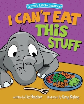 I Can't Eat This Stuff: How to Get Your Toddler to Eat Their Vegetables by Fletcher, Liz