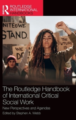 The Routledge Handbook of International Critical Social Work: New Perspectives and Agendas by A. Webb, Stephen