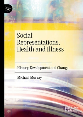 Social Representations, Health and Illness: History, Development and Change by Murray, Michael