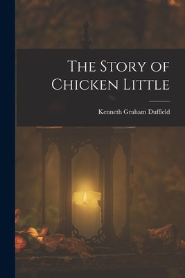 The Story of Chicken Little by Duffield, Kenneth Graham