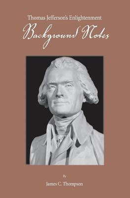 Thomas Jefferson's Enlightenment - Background Notes by Thompson, James C.