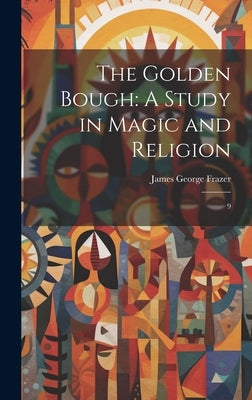 The Golden Bough: A Study in Magic and Religion: 9 by Frazer, James George