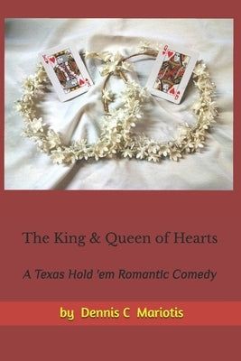 The King & Queen of Hearts: A Texas Hold 'em Romantic Comedy: A Texas Hold 'em Romantic Comedy by Mariotis, Dennis C.