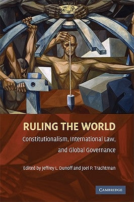 Ruling the World?: Constitutionalism, International Law, and Global Governance by Dunoff, Jeffrey L.