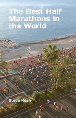 The Best Half Marathons in the World by Kesh, Steve