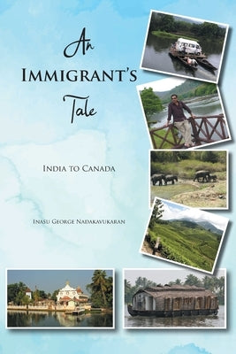 An Immigrant's Tale: India to Canada by Nadakavukaran, Inasu George