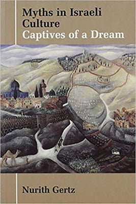 Myths in Israeli Culture: Captives of a Dream by Gertz, Nurith