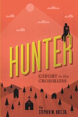 Hunter: Caught in the crosshairs by Holt Sr, Stephen M.