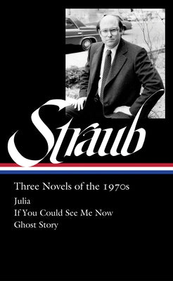 Peter Straub: Three Novels of the 1970s (Loa #402): Julia / If You Could See Me Now / Ghost Story by Straub, Peter