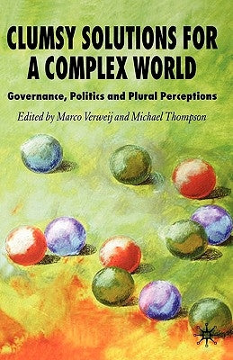 Clumsy Solutions for a Complex World: Governance, Politics, and Plural Perceptions by Verweij, M.