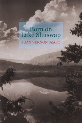 Born on Lake Shuswap by Szabo, Joan V.