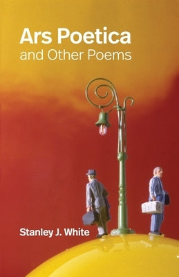 Ars Poetica and Other Poems by White, Stanley