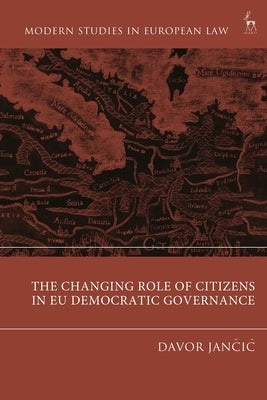 The Changing Role of Citizens in EU Democratic Governance by Jancic, Davor