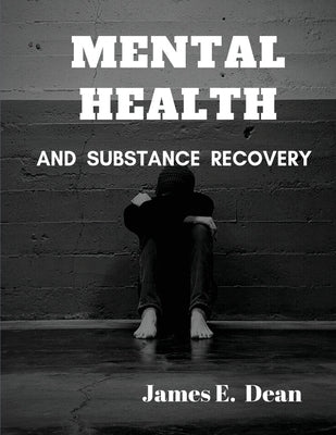 Mental Health and Substance Abuse Recovery: A Complete Guide by Dean, James E.