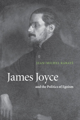 James Joyce and the Politics of Egoism by Rabate, Jean-Michel