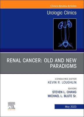 Renal Cancer: Old and New Paradigms, an Issue of Urologic Clinics: Volume 50-2 by Blute, Michael L.