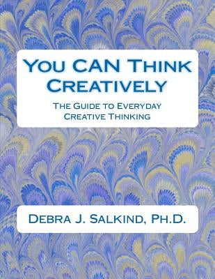 You CAN Think Creatively: The Guide to Everyday Creative Thinking by Salkind Ph. D., Debra J.