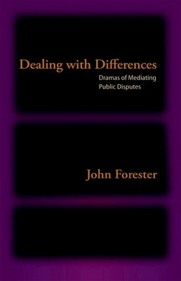Dealing with Differences: Dramas of Mediating Public Disputes by Forester, John