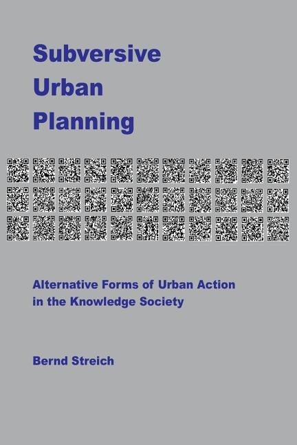 Subversive Urban Planning: Alternative Forms of Urban Action in the Knowledge Society by Streich, Bernd