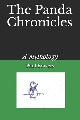 The Panda Chronicles: A mythology by Bowers, Paul