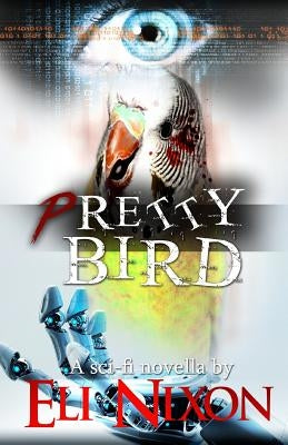 Pretty Bird: A Sci-Fi Novella by Nixon, Eli
