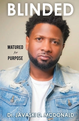 Blinded: Matured for Purpose by McDonald, Javaski D.