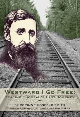 Westward I Go Free: Tracing Thoreau's Last Journey by Branch, Horsted Nygaard