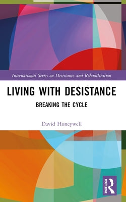 Living with Desistance: Breaking the Cycle by Honeywell, David