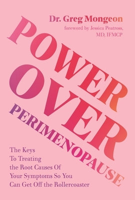 Power Over Perimenopause: The Keys to Treating the Root Causes of Your Symptoms So You Can Get Off the Roller Coaster by Mongeon, Greg