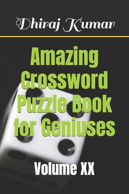Amazing Crossword Puzzle Book for Geniuses: Volume XX by Kumar, Dhiraj