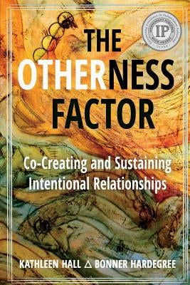 The Otherness Factor: Co-creating and Sustaining Intentional Relationships by Hardegree, Bonner