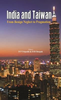 India and Taiwan: From Benign Neglect to Pragmatism by Deepak, B. R.