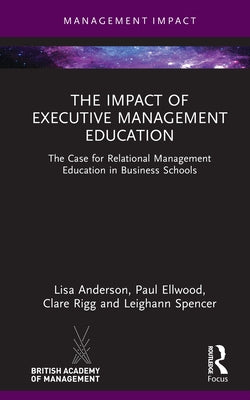 The Impact of Executive Management Education: The Case for Relational Management Education in Business Schools by Anderson, Lisa