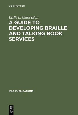 A Guide to Developing Braille and Talking Book Services by Clark, Leslie L.