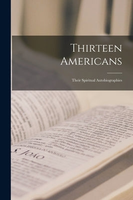 Thirteen Americans: Their Spiritual Autobiographies by Anonymous