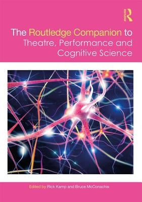 The Routledge Companion to Theatre, Performance and Cognitive Science by Kemp, Rick