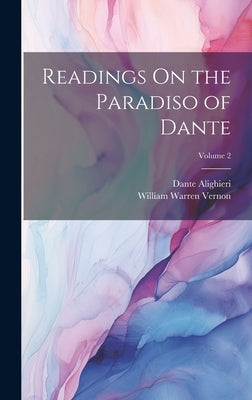 Readings On the Paradiso of Dante; Volume 2 by Alighieri, Dante